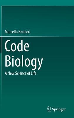 Code Biology: A New Science of Life - Marcello Barbieri - cover