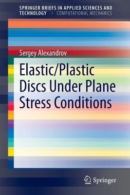 Elastic/Plastic Discs Under Plane Stress Conditions - Sergey Alexandrov - cover