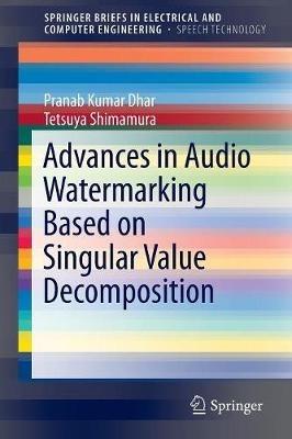 Advances in Audio Watermarking Based on Singular Value Decomposition - Pranab Kumar Dhar,Tetsuya Shimamura - cover