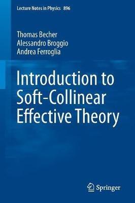 Introduction to Soft-Collinear Effective Theory - Thomas Becher,Alessandro Broggio,Andrea Ferroglia - cover