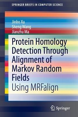 Protein Homology Detection Through Alignment of Markov Random Fields: Using MRFalign - Jinbo Xu,Sheng Wang,Jianzhu Ma - cover