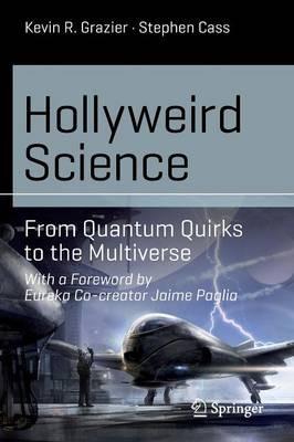 Hollyweird Science: From Quantum Quirks to the Multiverse - Kevin R. Grazier,Stephen Cass - cover