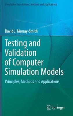 Testing and Validation of Computer Simulation Models: Principles, Methods and Applications - David J. Murray-Smith - cover