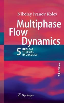 Multiphase Flow Dynamics 5: Nuclear Thermal Hydraulics - Nikolay Ivanov Kolev - cover