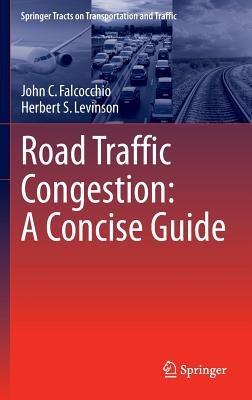 Road Traffic Congestion: A Concise Guide - John C. Falcocchio,Herbert S. Levinson - cover