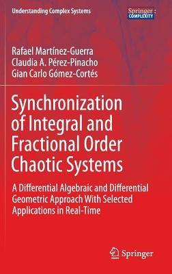 Synchronization of Integral and Fractional Order Chaotic Systems: A Differential Algebraic and Differential Geometric Approach With Selected Applications in Real-Time - Rafael Martínez-Guerra,Claudia A. Pérez-Pinacho,Gian Carlo Gómez-Cortés - cover
