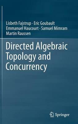Directed Algebraic Topology and Concurrency - Lisbeth Fajstrup,Eric Goubault,Emmanuel Haucourt - cover