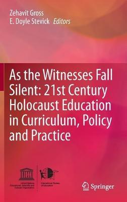 As the Witnesses Fall Silent: 21st Century Holocaust Education in Curriculum, Policy and Practice - cover