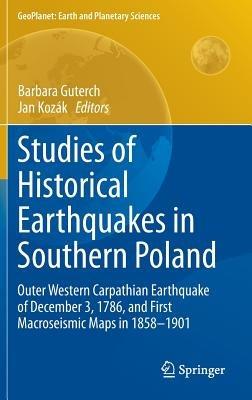 Studies of Historical Earthquakes in Southern Poland: Outer Western Carpathian Earthquake of December 3, 1786, and First Macroseismic Maps in 1858-1901 - cover