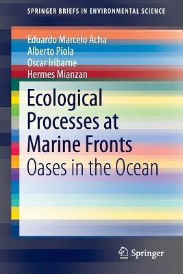 Ecological Processes at Marine Fronts: Oases in the ocean - Eduardo Marcelo Acha,Alberto Piola,Oscar Iribarne - cover