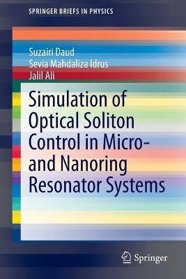 Simulation of Optical Soliton Control in Micro- and Nanoring Resonator Systems - Suzairi Daud,Sevia Mahdaliza Idrus,Jalil Ali - cover