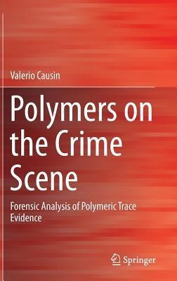 Polymers on the Crime Scene: Forensic Analysis of Polymeric Trace Evidence - Valerio Causin - cover