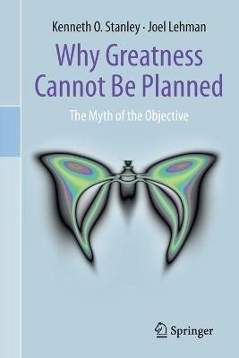 Why Greatness Cannot Be Planned: The Myth of the Objective - Kenneth O. Stanley,Joel Lehman - cover