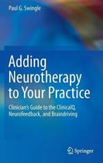 Adding Neurotherapy to Your Practice: Clinician’s Guide to the ClinicalQ, Neurofeedback, and Braindriving