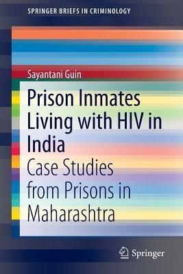 Prison Inmates Living with HIV in India: Case Studies from Prisons in Maharashtra - Sayantani Guin - cover