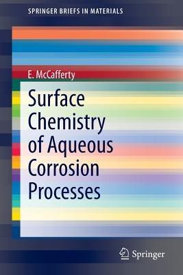 Surface Chemistry of Aqueous Corrosion Processes - E. McCafferty - cover