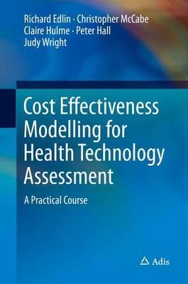 Cost Effectiveness Modelling for Health Technology Assessment: A Practical Course - Richard Edlin,Christopher McCabe,Claire Hulme - cover