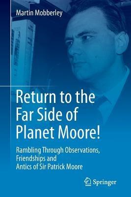 Return to the Far Side of Planet Moore!: Rambling Through Observations, Friendships and Antics of Sir Patrick Moore - Martin Mobberley - cover
