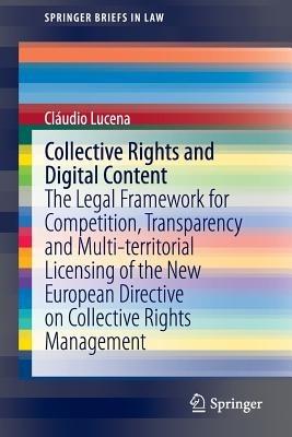 Collective Rights and Digital Content: The Legal Framework for Competition, Transparency and Multi-territorial Licensing of the New European Directive on Collective Rights Management - Cláudio Lucena - cover
