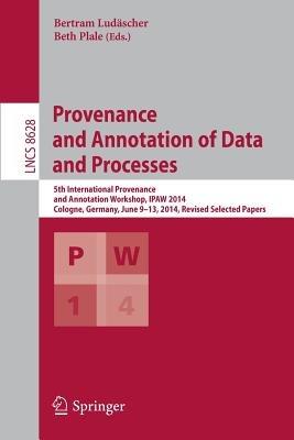 Provenance and Annotation of Data and Processes: 5th International Provenance and Annotation Workshop, IPAW 2014, Cologne, Germany, June 9-13, 2014. Revised Selected Papers - cover