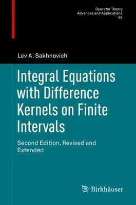 Integral Equations with Difference Kernels on Finite Intervals: Second Edition, Revised and Extended - Lev A. Sakhnovich - cover