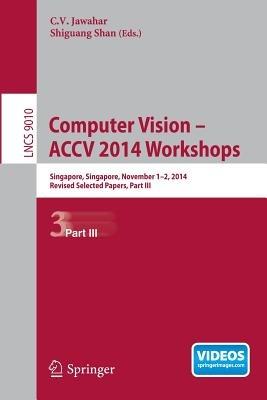 Computer Vision - ACCV 2014 Workshops: Singapore, Singapore, November 1-2, 2014, Revised Selected Papers, Part III - cover