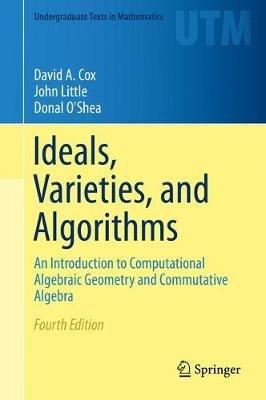 Ideals, Varieties, and Algorithms: An Introduction to Computational Algebraic Geometry and Commutative Algebra - David A. Cox,John Little,Donal O'Shea - cover