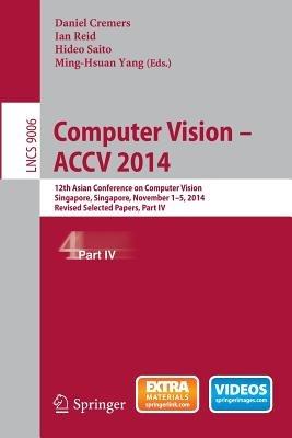 Computer Vision -- ACCV 2014: 12th Asian Conference on Computer Vision, Singapore, Singapore, November 1-5, 2014, Revised Selected Papers, Part IV - cover