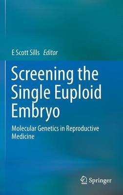Screening the Single Euploid Embryo: Molecular Genetics in Reproductive Medicine - cover