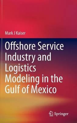 Offshore Service Industry and Logistics Modeling in the Gulf of Mexico - Mark J Kaiser - cover