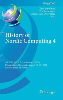 History of Nordic Computing 4: 4th IFIP WG 9.7 Conference, HiNC 4, Copenhagen, Denmark, August 13-15, 2014, Revised Selected Papers - cover