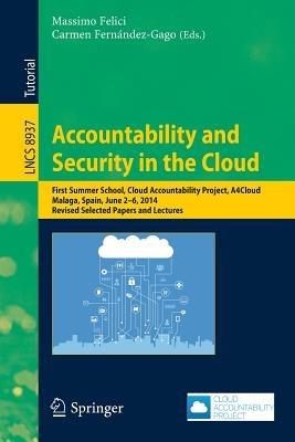 Accountability and Security in the Cloud: First Summer School, Cloud Accountability Project, A4Cloud, Malaga, Spain, June 2-6, 2014, Revised Selected Papers and Lectures - cover