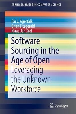 Software Sourcing in the Age of Open: Leveraging the Unknown Workforce - Pär J. Ågerfalk,Brian Fitzgerald,Klaas-Jan Stol - cover