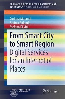 From Smart City to Smart Region: Digital Services for an Internet of Places - Corinna Morandi,Andrea Rolando,Stefano Di Vita - cover