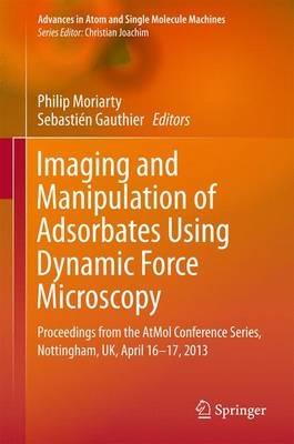 Imaging and Manipulation of Adsorbates Using Dynamic Force Microscopy: Proceedings from the AtMol Conference Series, Nottingham, UK, April 16-17, 2013 - cover