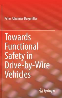 Towards Functional Safety in Drive-by-Wire Vehicles - Peter Johannes Bergmiller - cover