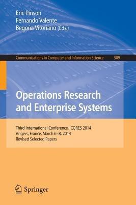 Operations Research and Enterprise Systems: Third International Conference, ICORES 2014, Angers, France, March 6-8, 2014, Revised Selected Papers - cover