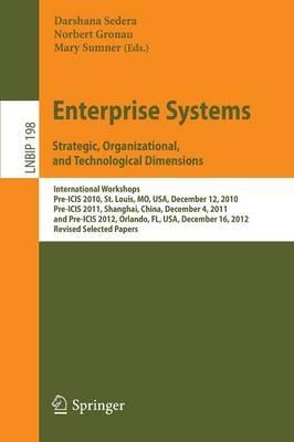 Enterprise Systems. Strategic, Organizational, and Technological Dimensions: International Workshops, Pre-ICIS 2010, St. Louis, MO, USA, December 12, 2010, Pre-ICIS 2011, Shanghai, China, December 4, 2011, and Pre-ICIS 2012, Orlando, FL, USA, December 16, 2012, Revised Selected Papers - cover