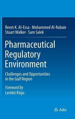 Pharmaceutical Regulatory Environment: Challenges and Opportunities in the Gulf Region - Reem K. Al-Essa,Mohammed Al-Rubaie,Stuart Walker - cover