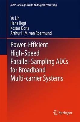 Power-Efficient High-Speed Parallel-Sampling ADCs for Broadband Multi-carrier Systems - Yu Lin,Hans Hegt,Kostas Doris - cover
