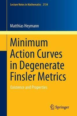 Minimum Action Curves in Degenerate Finsler Metrics: Existence and Properties - Matthias Heymann - cover
