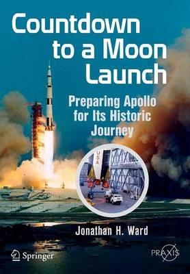 Countdown to a Moon Launch: Preparing Apollo for Its Historic Journey - Jonathan H. Ward - cover