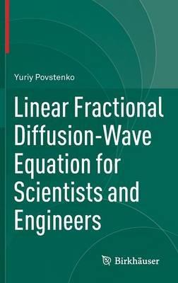 Linear Fractional Diffusion-Wave Equation for Scientists and Engineers - Yuriy Povstenko - cover