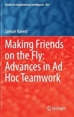 Making Friends on the Fly: Advances in Ad Hoc Teamwork - Samuel Barrett - cover