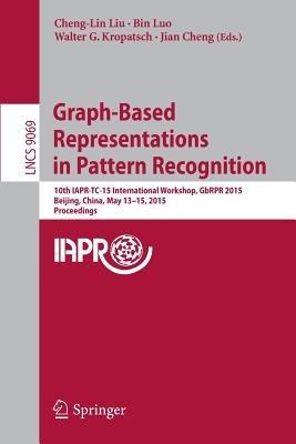Graph-Based Representations in Pattern Recognition: 10th IAPR-TC-15 International Workshop, GbRPR 2015, Beijing, China, May 13-15, 2015. Proceedings - cover