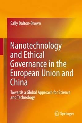Nanotechnology and Ethical Governance in the European Union and China: Towards a Global Approach for Science and Technology - Sally Dalton-Brown - cover
