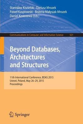 Beyond Databases, Architectures and Structures: 11th International Conference, BDAS 2015, Ustron, Poland, May 26-29, 2015, Proceedings - cover