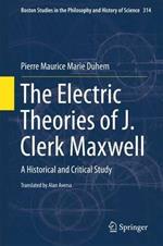 The Electric Theories of J. Clerk Maxwell: A Historical and Critical Study