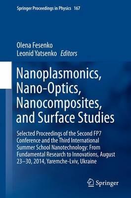 Nanoplasmonics, Nano-Optics, Nanocomposites, and Surface Studies: Selected Proceedings of the Second FP7 Conference and the Third International Summer School Nanotechnology: From Fundamental Research to Innovations, August 23-30, 2014, Yaremche-Lviv, Ukraine - cover
