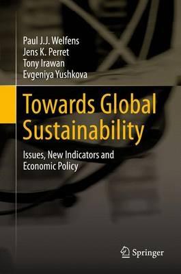 Towards Global Sustainability: Issues, New Indicators and Economic Policy - Paul J.J. Welfens,Jens K. Perret,Tony Irawan - cover